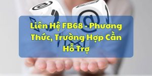 Cách Liên Hệ Với Dịch Vụ Chăm Sóc Khách Hàng Của FB68